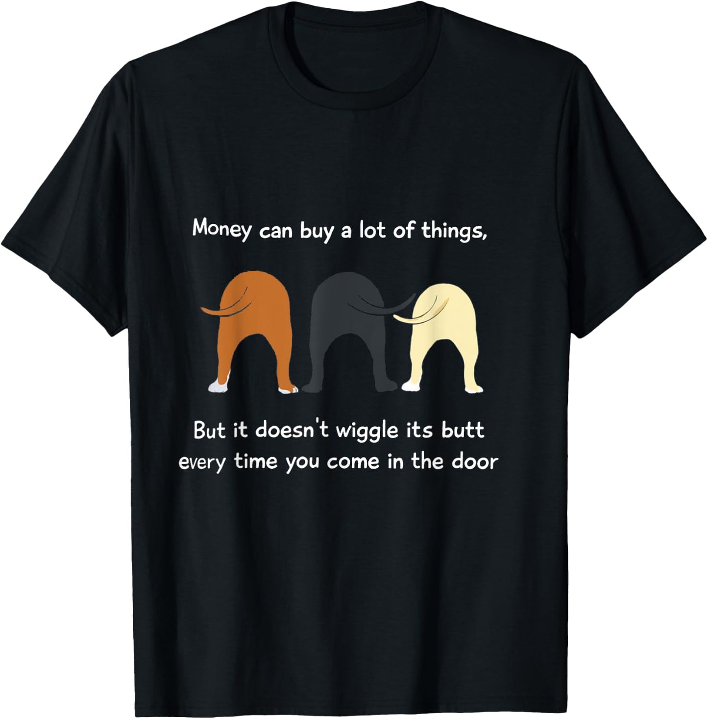 Money Can Buy a Lot of Things but it Doesn't Wiggle Its Butt T-Shirt - T-Shirt | Black