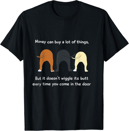 Money Can Buy a Lot of Things but it Doesn't Wiggle Its Butt T-Shirt - T-Shirt | Black