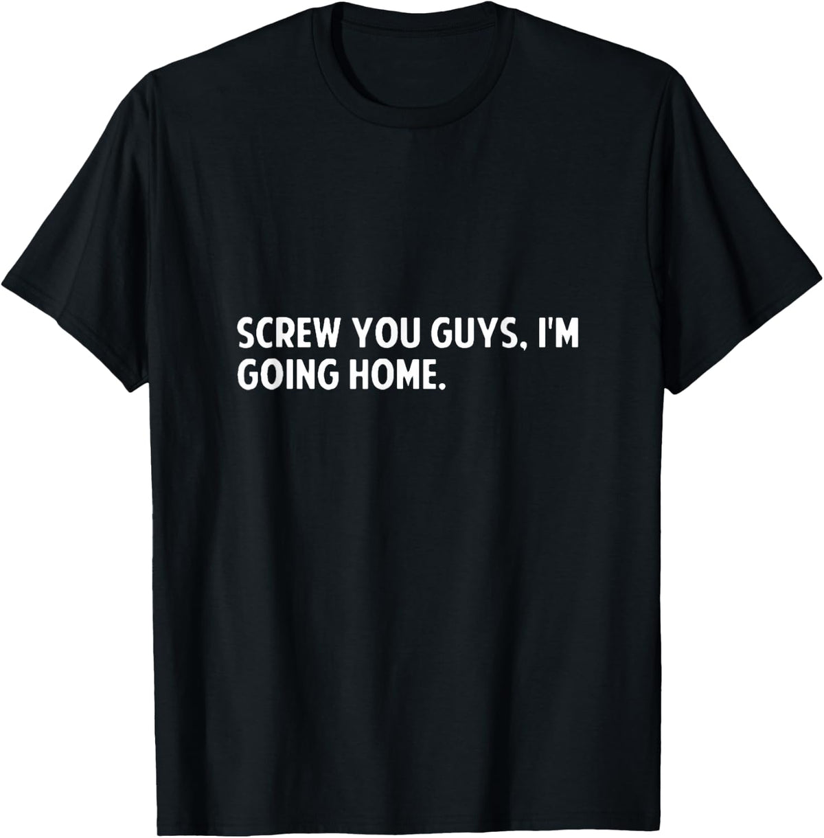 Screw you guys i'm going home - screw you guys shirt T-Shirt - T-Shirt | Black