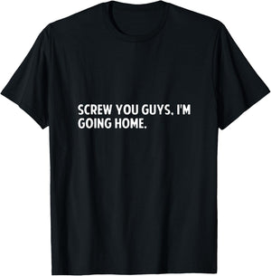 Screw you guys i'm going home - screw you guys shirt T-Shirt - T-Shirt | Black