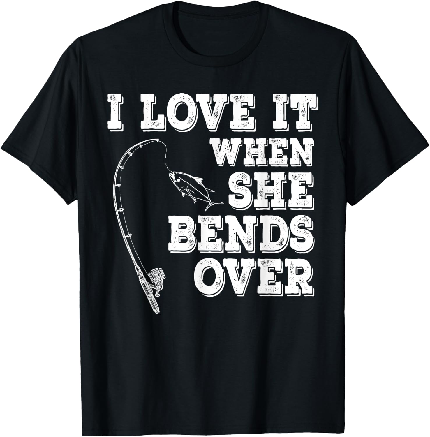 I Love It When She Bends Over Fishing Fishermen Gift T-Shirt - T-Shirt | Black