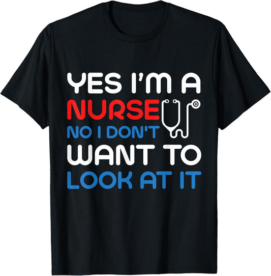Yes, I'm Nurse No, I Don't Want To Look At It Medical T-Shirt - T-Shirt | Black