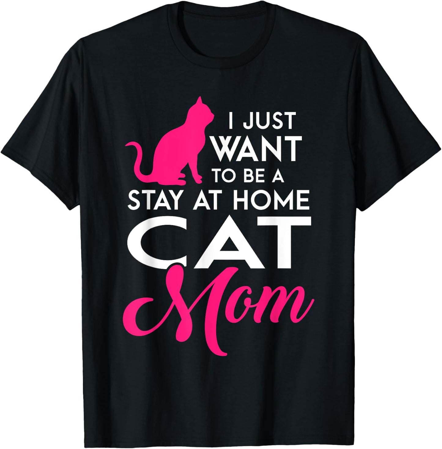I Just Want to be a Stay at Home Cat Mom Funny T Shirt T-Shirt - T-Shirt | Black