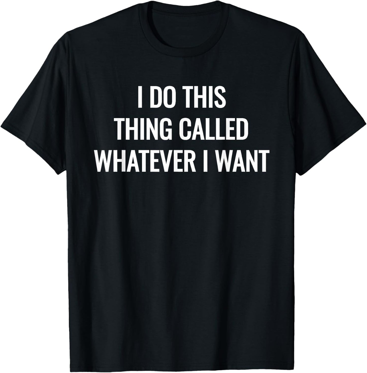 I Do This Thing Called Whatever I Want Shirt Sarcastic Gift T-Shirt - T-Shirt | Black