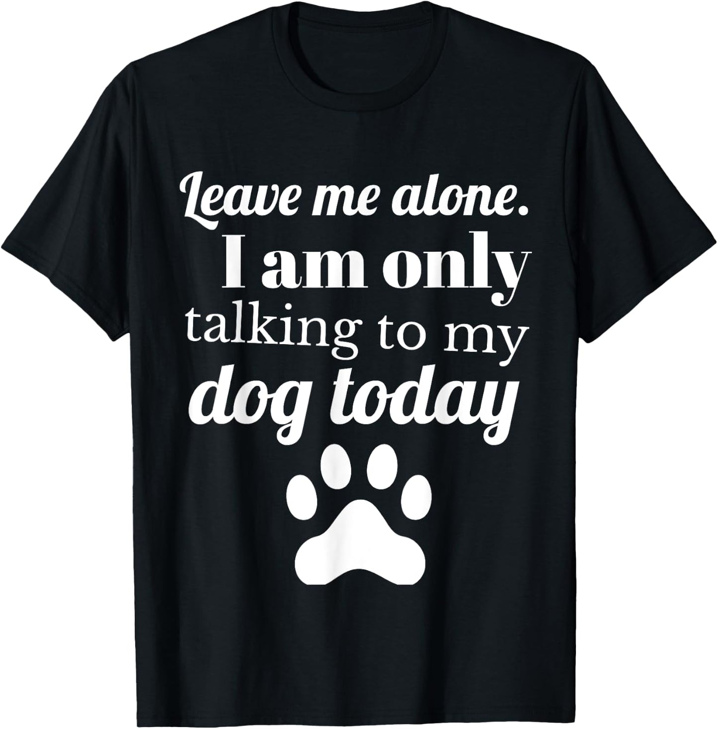 Dog Lover Leave me alone I am only talking to my dog today T-Shirt - T-Shirt | Black