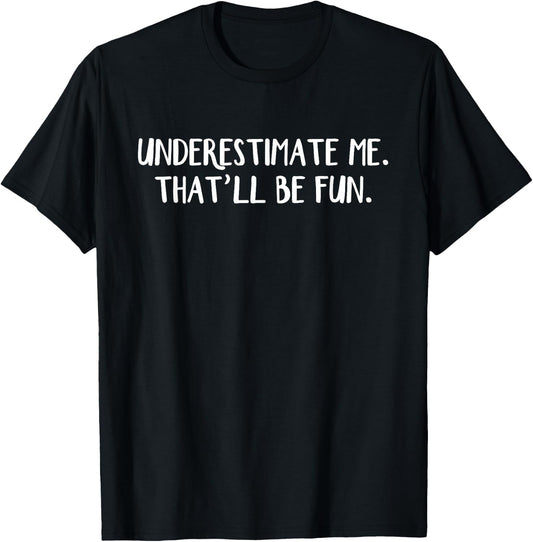 Underestimate me That'll be fun T-Shirt - T-Shirt | Black