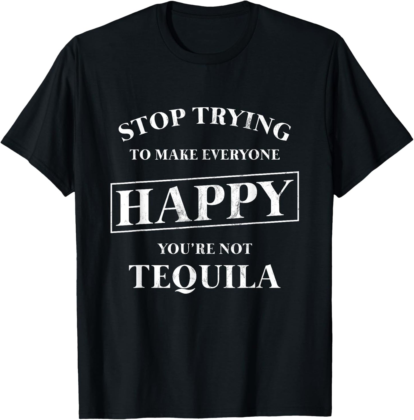 Stop Trying To Make Everyone Happy You're Not Tequila! T-Shirt - T-Shirt | Black