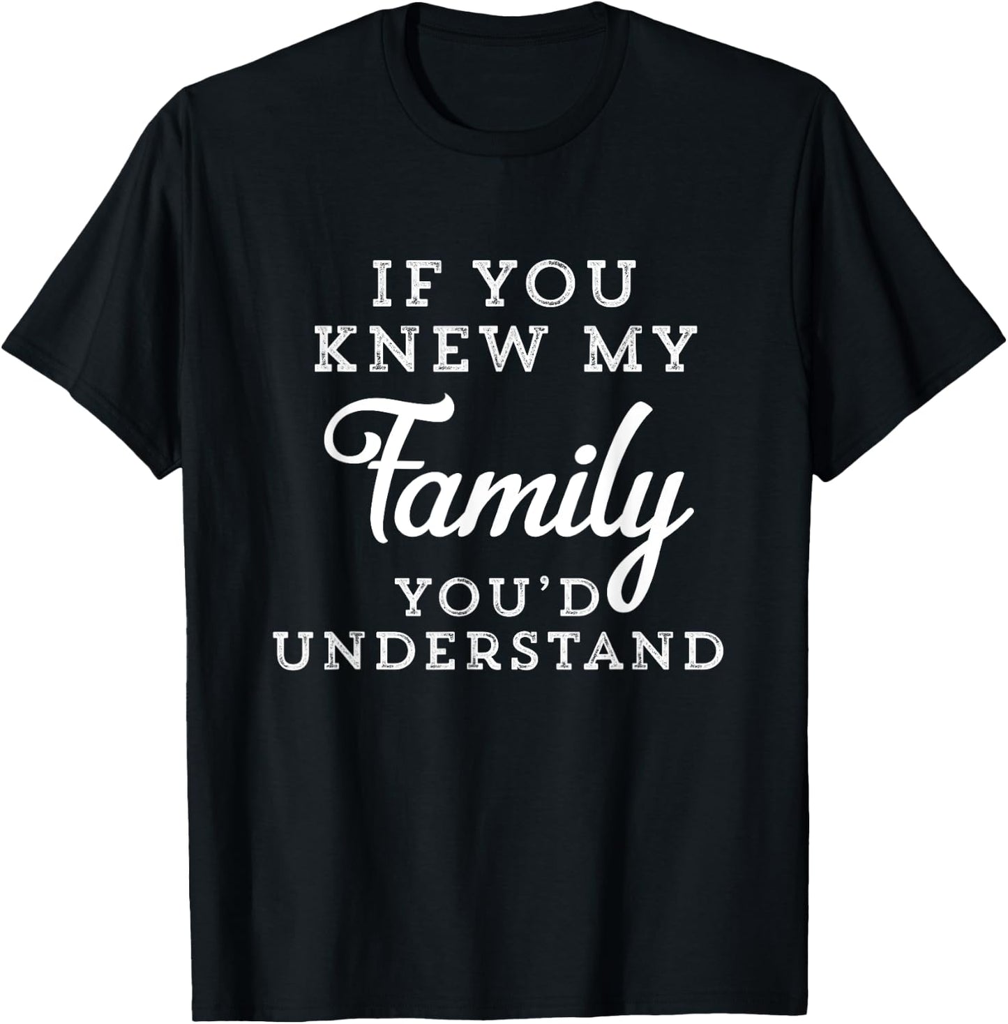 If You Knew My Family You'd Understand Funny Gift Sarcastic T-Shirt - T-Shirt | Black