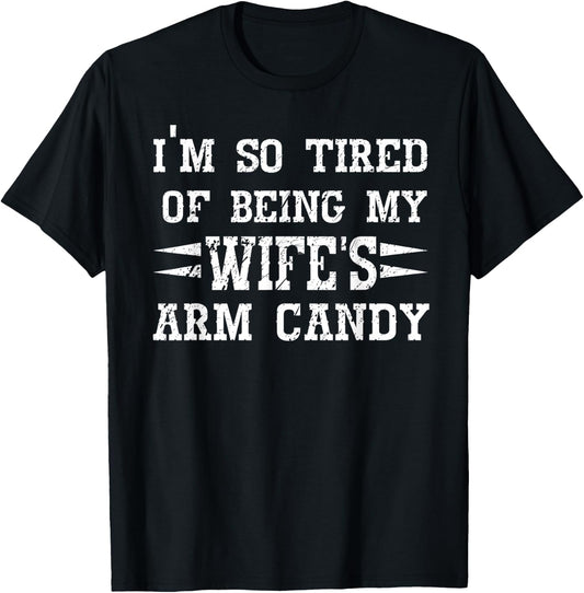 I'm so tired of being my wife's arm candy Husband Gift T-Shirt - T-Shirt | Black