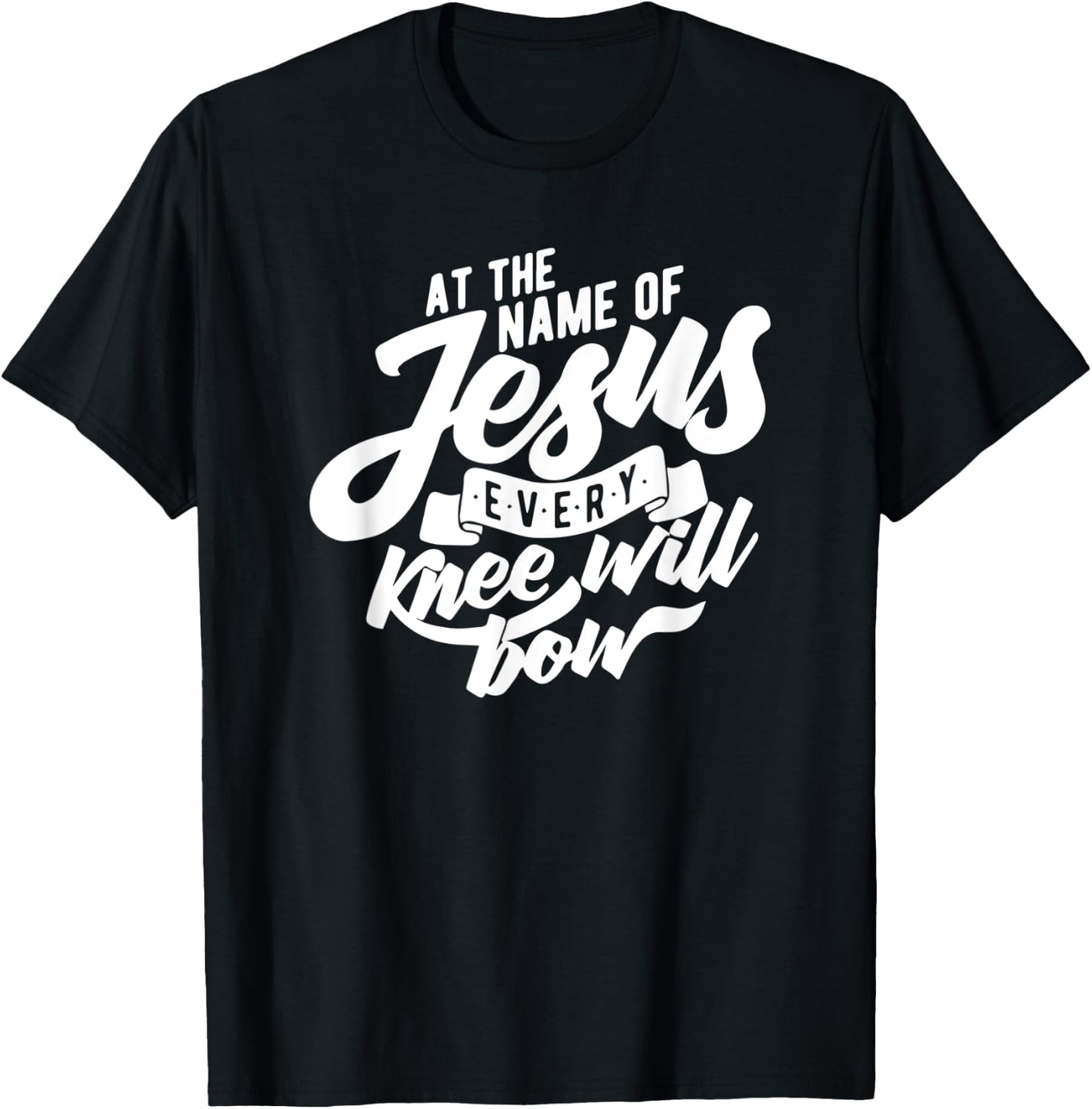 At the Name Of Jesus Every Knee Will Bow T-Shirt - T-Shirt | Black