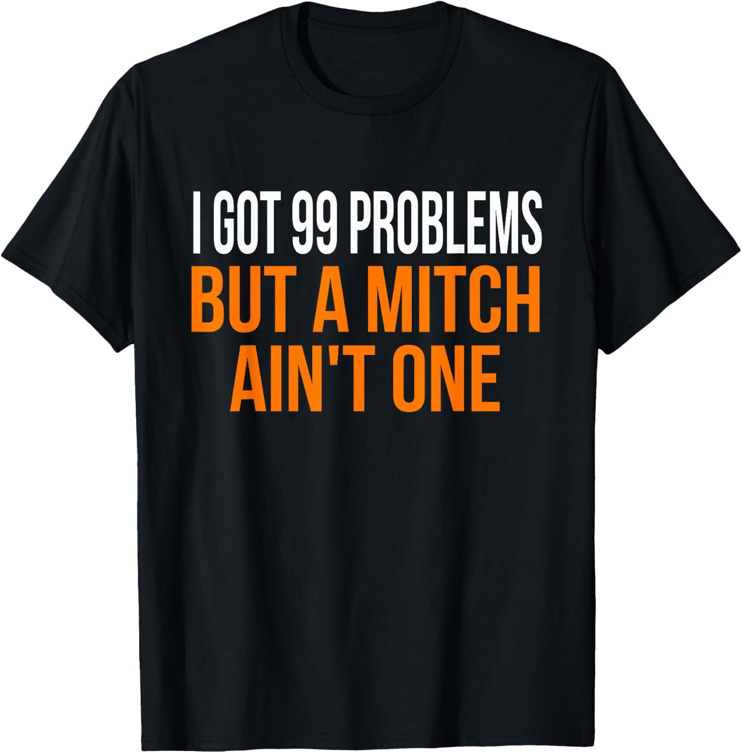 I Got 99 Problems but a Mitch Ain't One Shirt T-Shirt - T-Shirt | Black