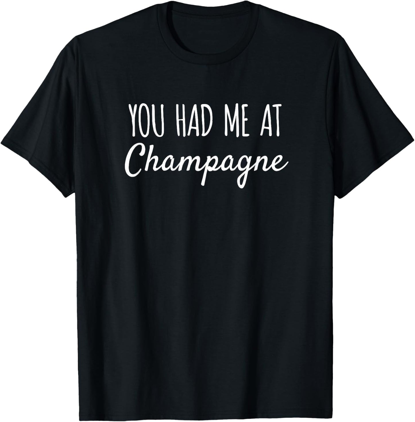 You Had Me At Champagne Funny Drink T-Shirt - T-Shirt | Black
