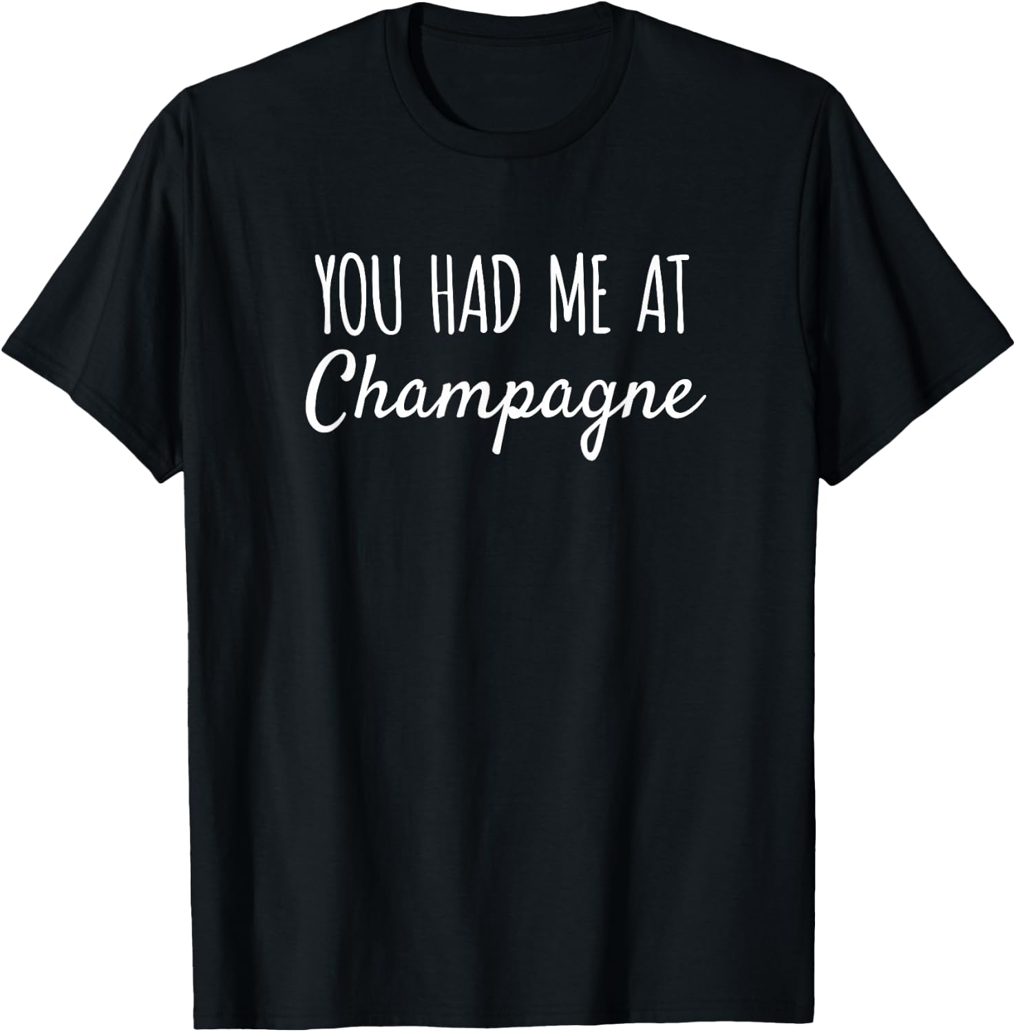 You Had Me At Champagne Funny Drink T-Shirt - T-Shirt | Black