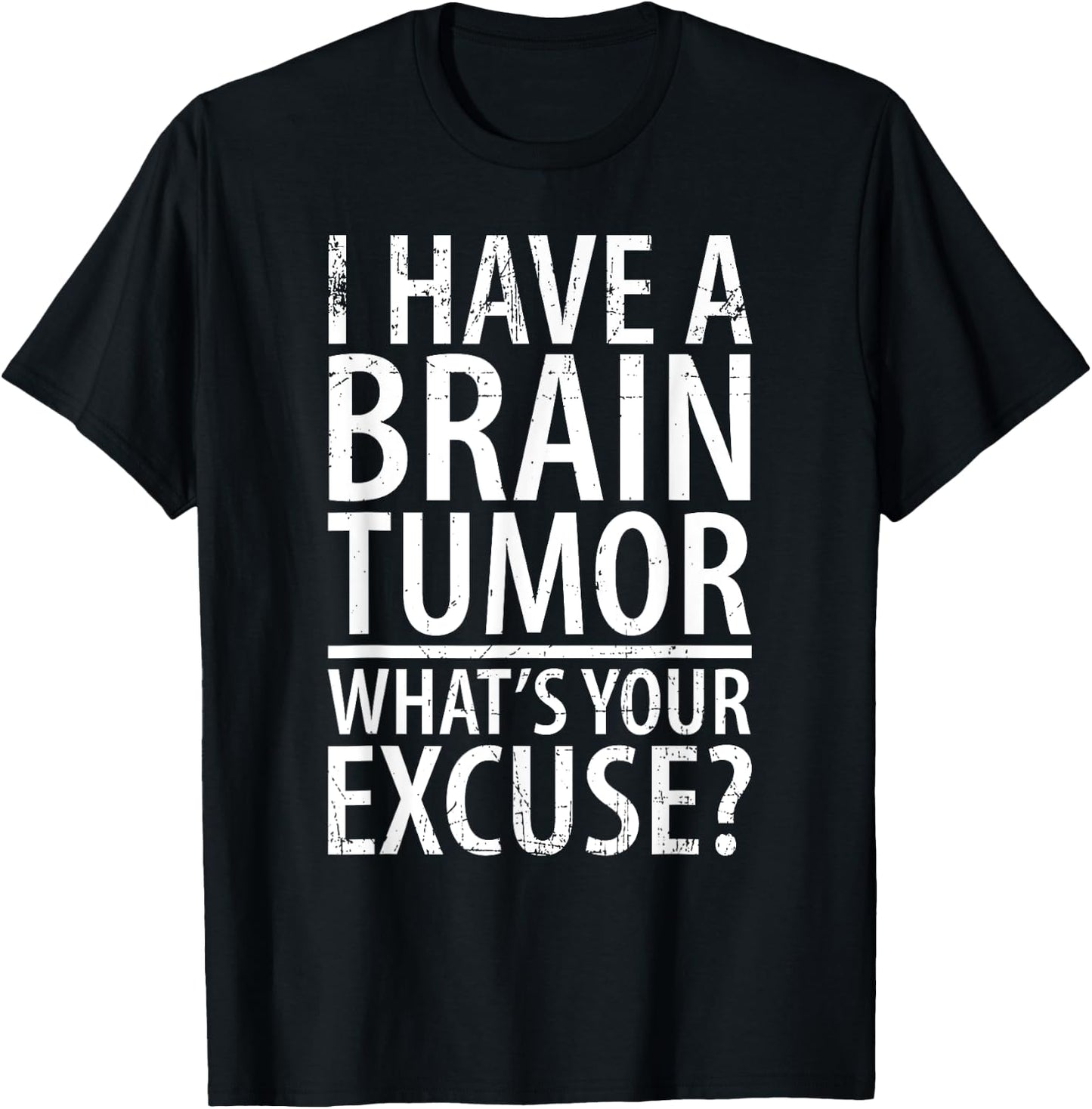 I Have a Brain Tumor What's Your Excuse Shirt T-Shirt - T-Shirt | Black
