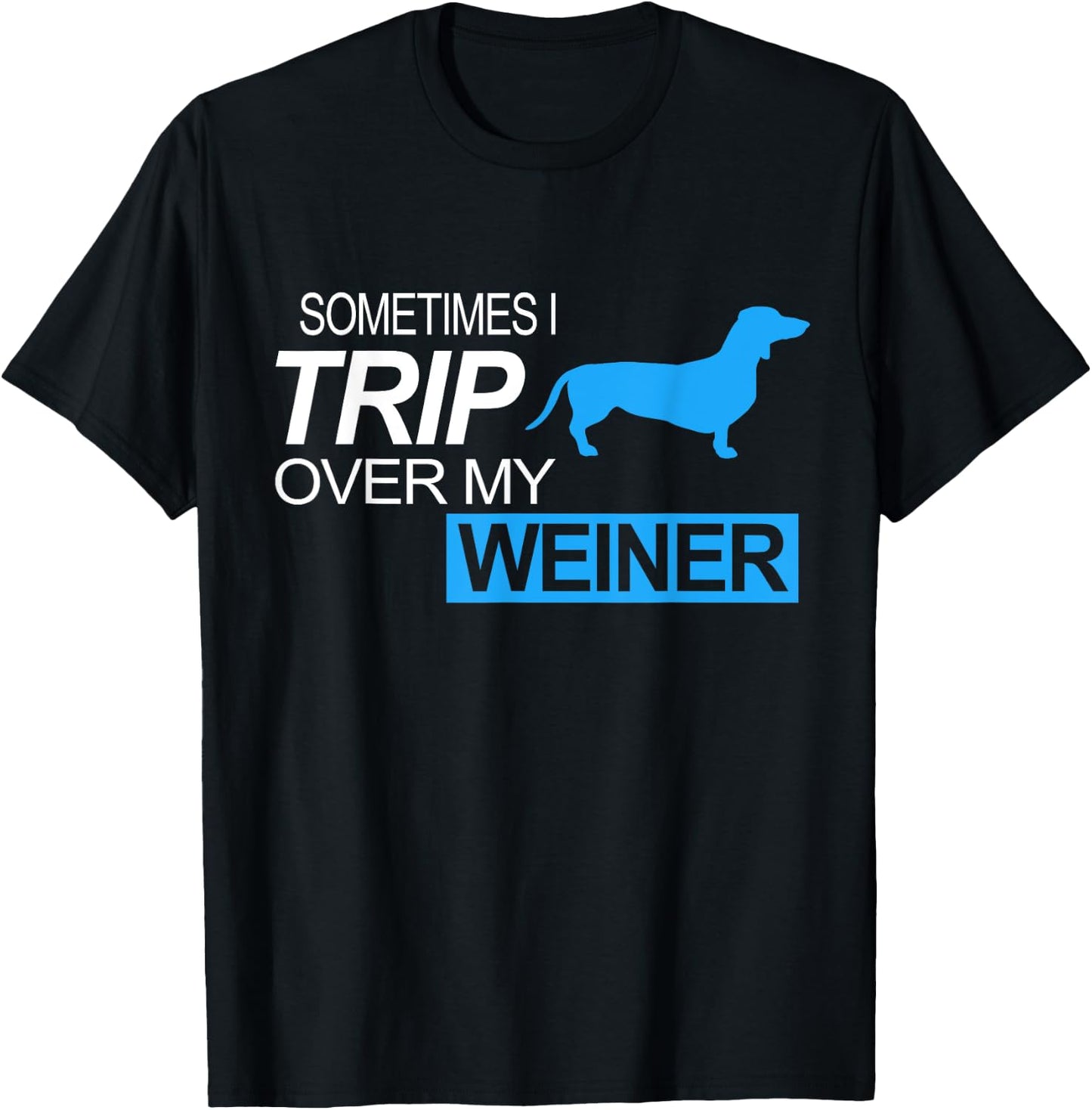 Sometimes I Trip Over My Weiner - Funny Dachshund Dog Shirt Men Women Girls Kids T-Shirt - T-Shirt | Black