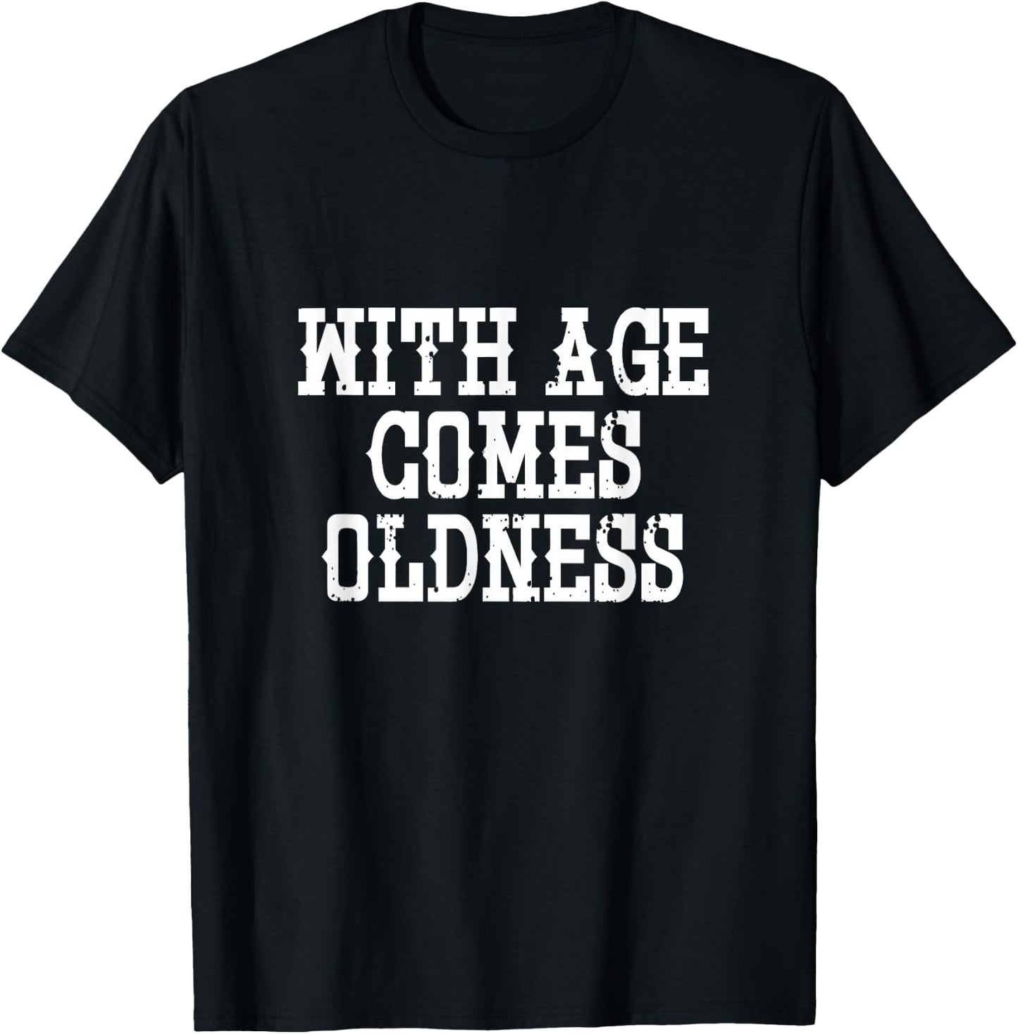 With Age Comes Oldness - Funny T-Shirt - T-Shirt | Black