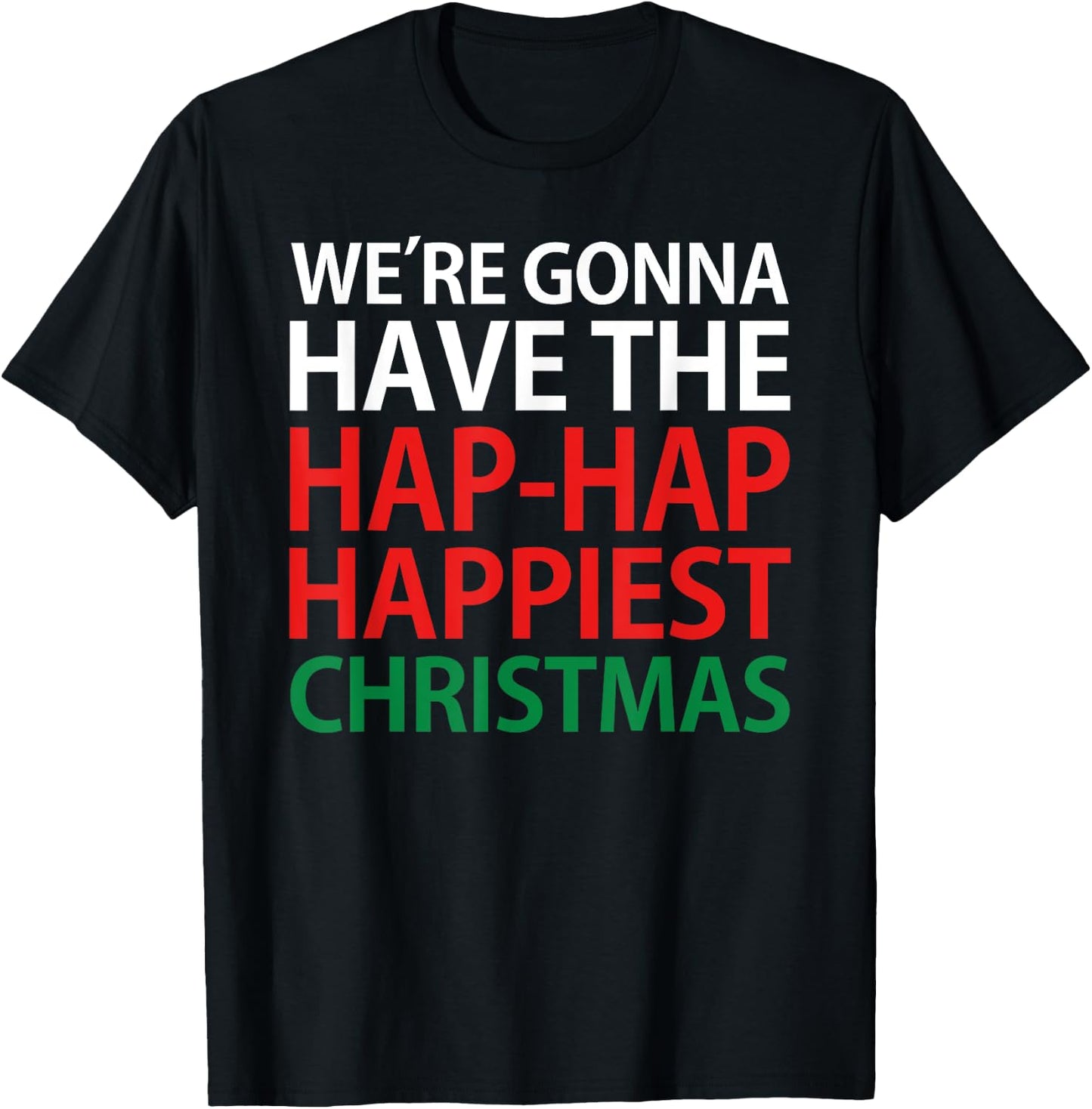 We're Gonna Have The Hap Hap Happiest Christmas T Shirt T-Shirt - T-Shirt | Black