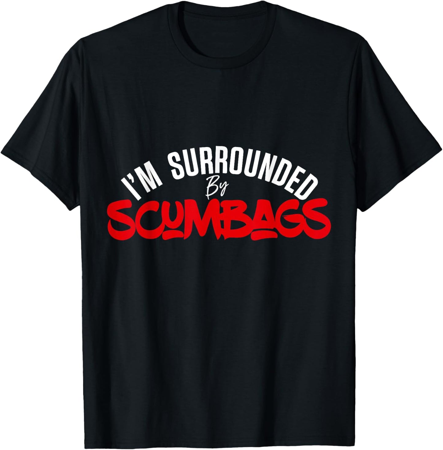 Funny Sarcastic I'm Surrounded by Scumbags T-Shirt - T-Shirt | Black