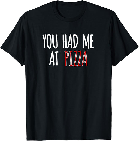 You Had Me At Pizza Funny Food Pizza Lover T-Shirt - T-Shirt | Black