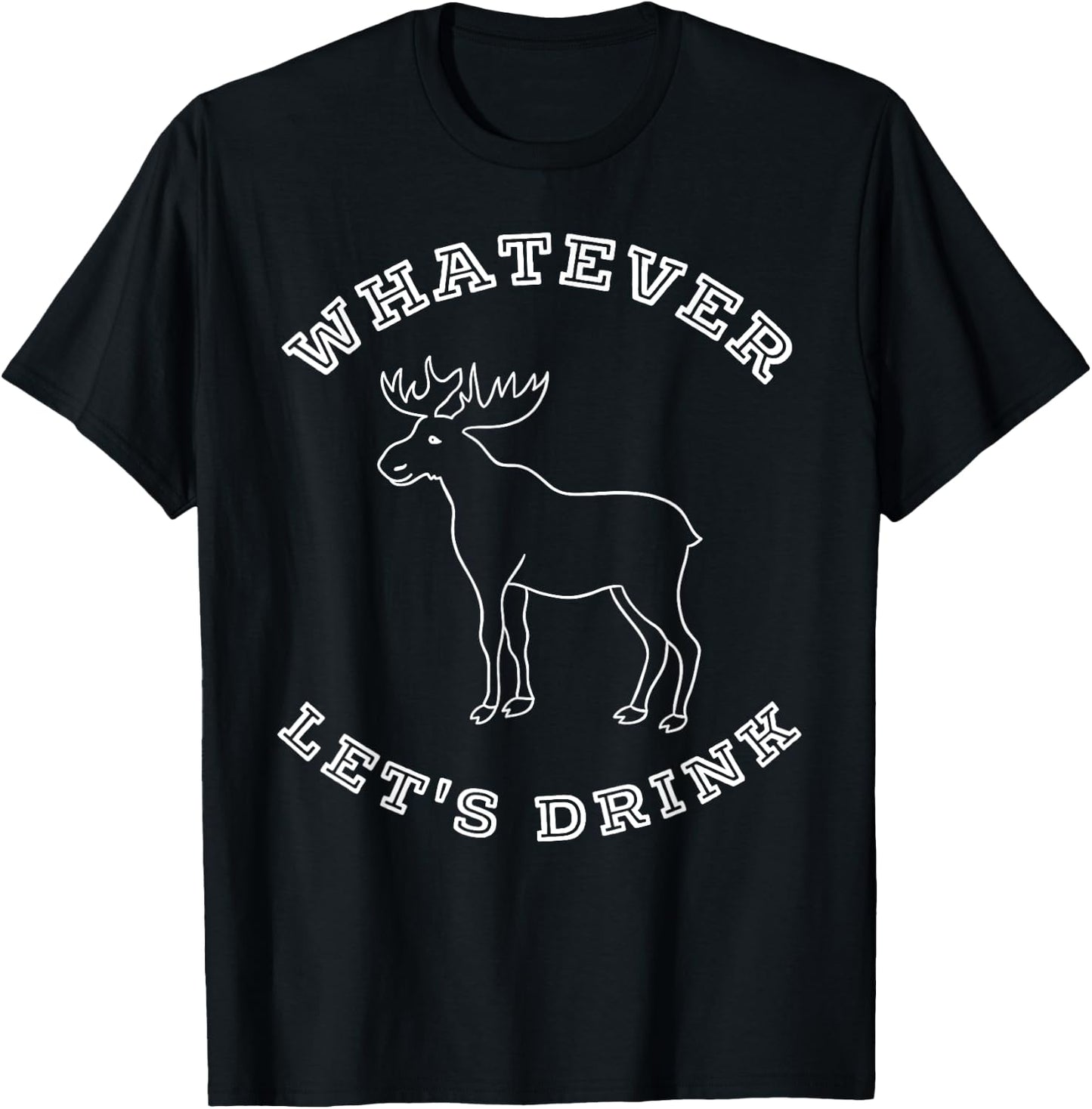 Whatever Let's Drink Moose Shirt T-Shirt - T-Shirt | Black