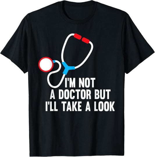 I'm Not A Doctor But I'll Take A Look - Funny Medical T-Shirt - T-Shirt | Black