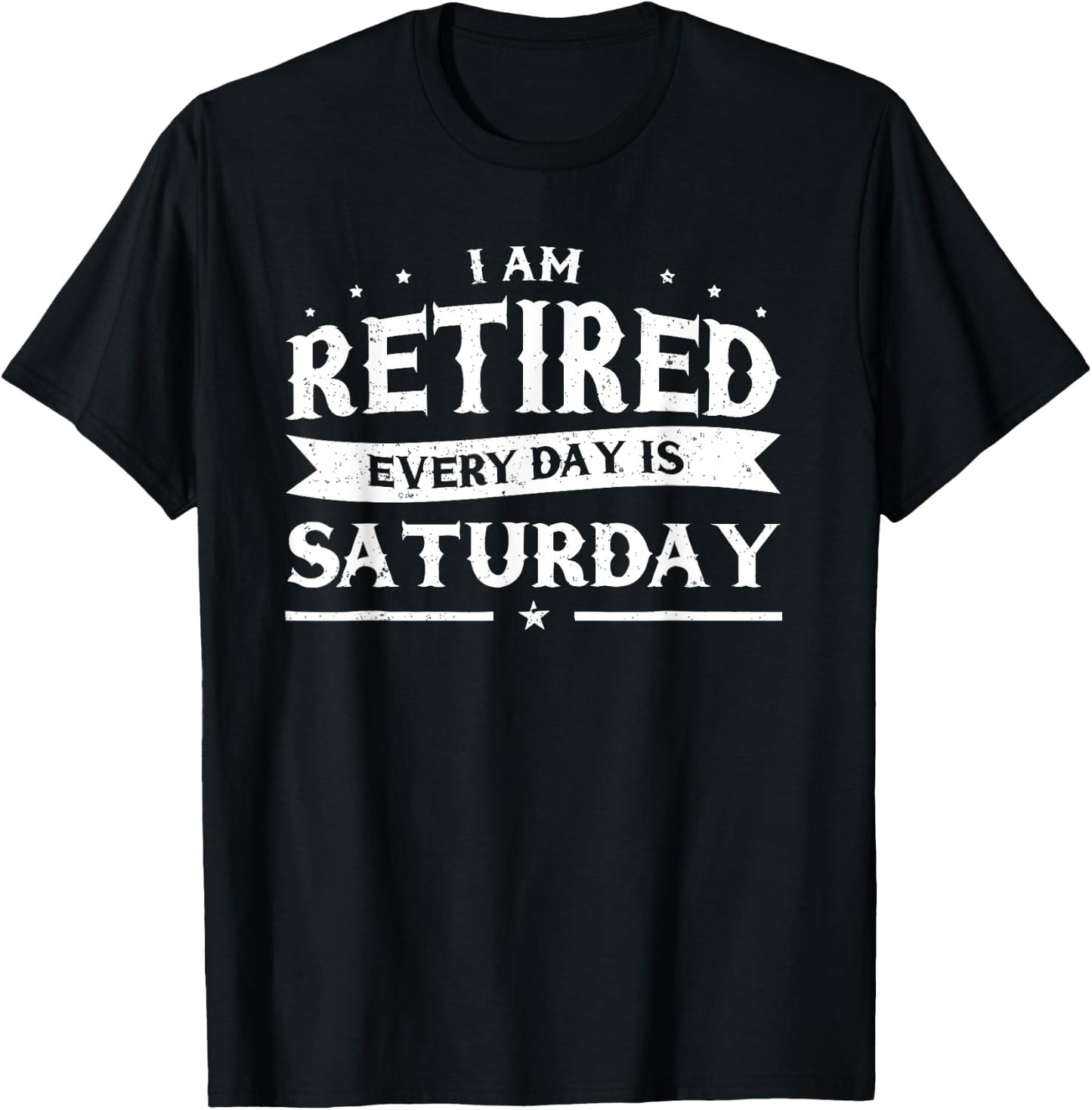I'm Retired Every Day Is Saturday Shirt Funny Retirement T-Shirt - T-Shirt | Black
