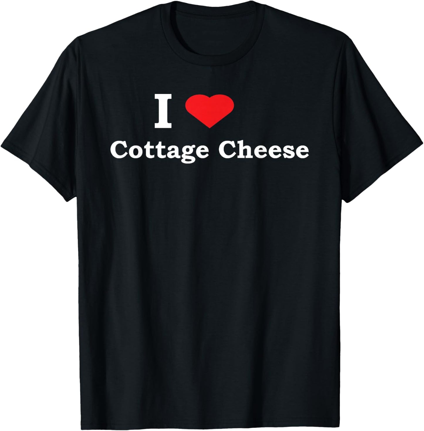 I Love Cottage Cheese Funny Shirt T-Shirt - T-Shirt | Black