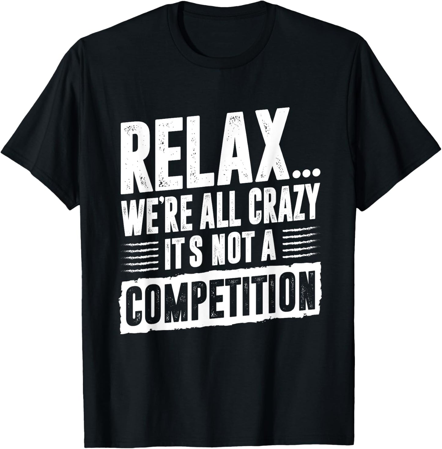 Funny Saying Relax We're All Crazy It's Not A Competition T-Shirt - T-Shirt | Black