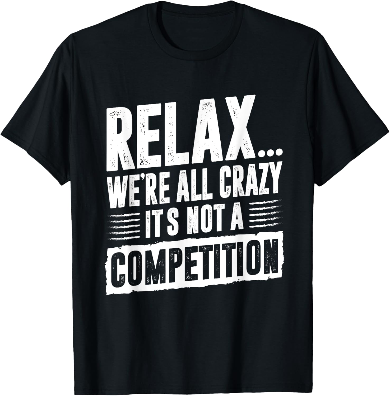 Funny Saying Relax We're All Crazy It's Not A Competition T-Shirt - T-Shirt | Black