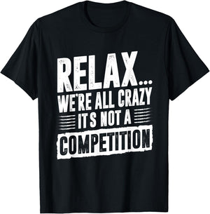 Funny Saying Relax We're All Crazy It's Not A Competition T-Shirt - T-Shirt | Black