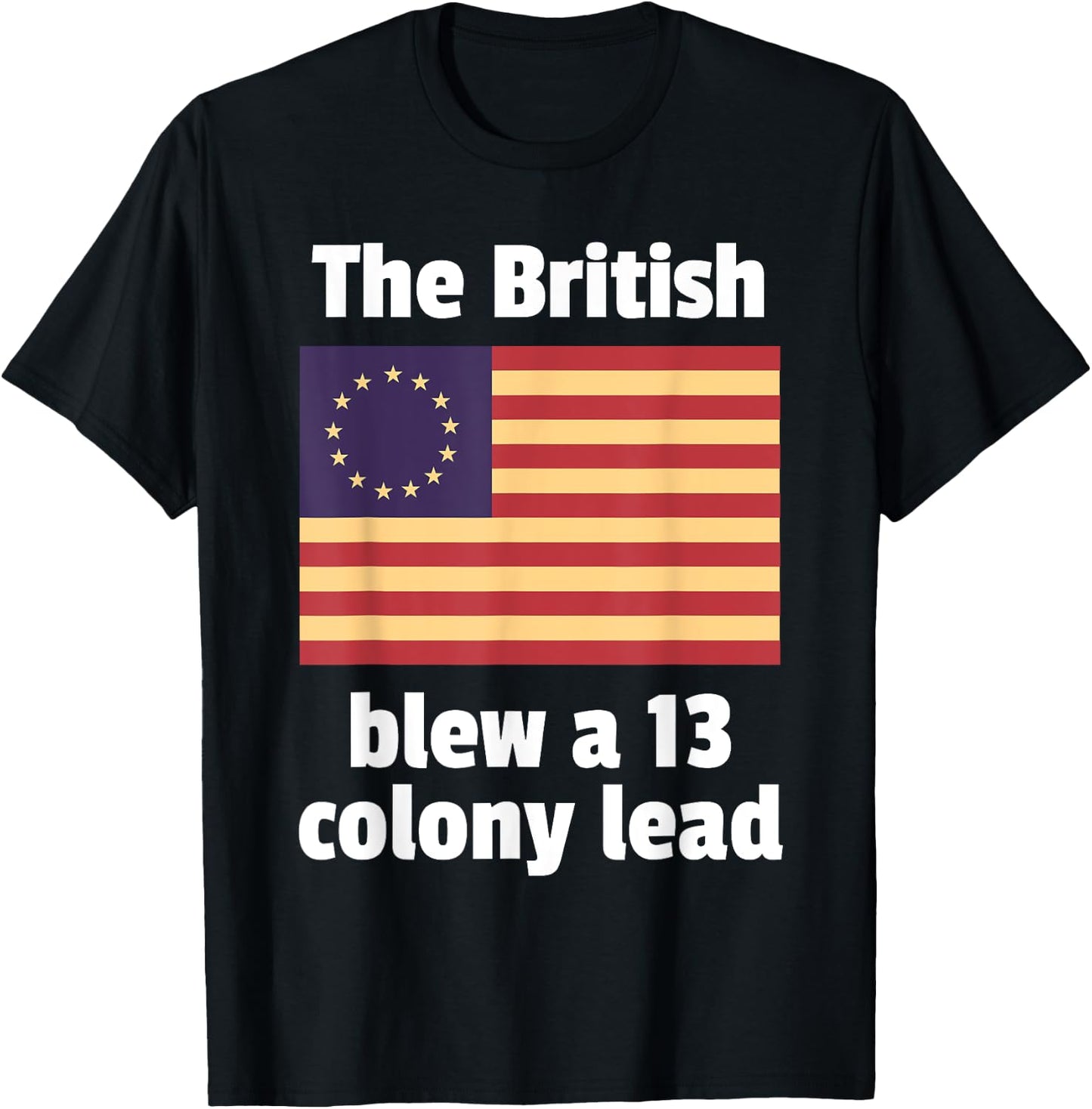 Betsy Ross Flag: The British Blew a 13 Colony Lead T-Shirt - T-Shirt | Black