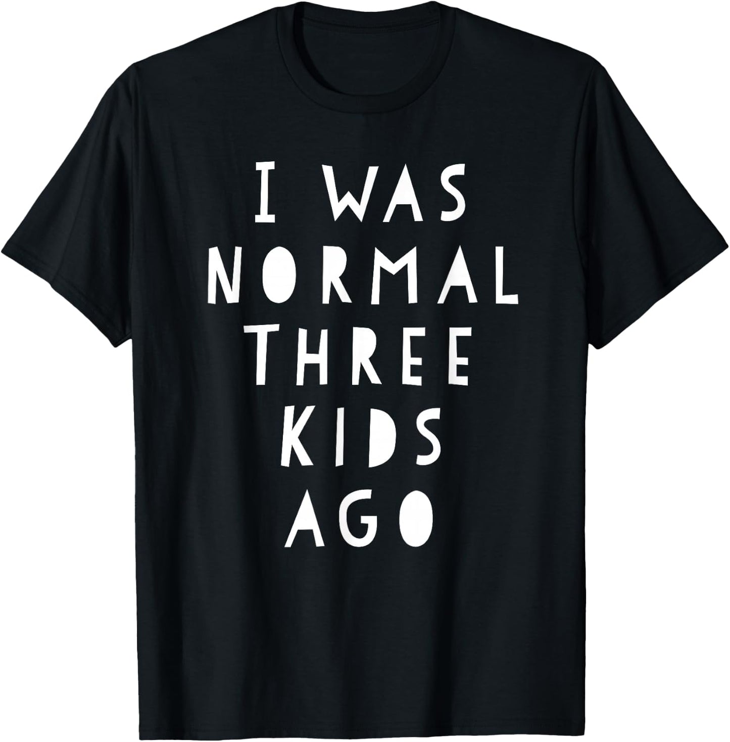 I Was Normal Three Kids Ago Shirt Funny For Woman & Men T-Shirt - T-Shirt | Black