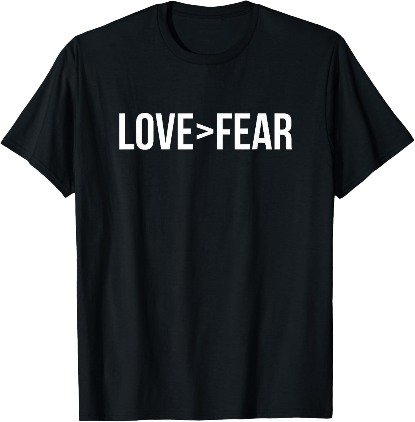 Love Is Greater Than Fear Love > Fear Inspirational T Shirt T-Shirt - T-Shirt | Black