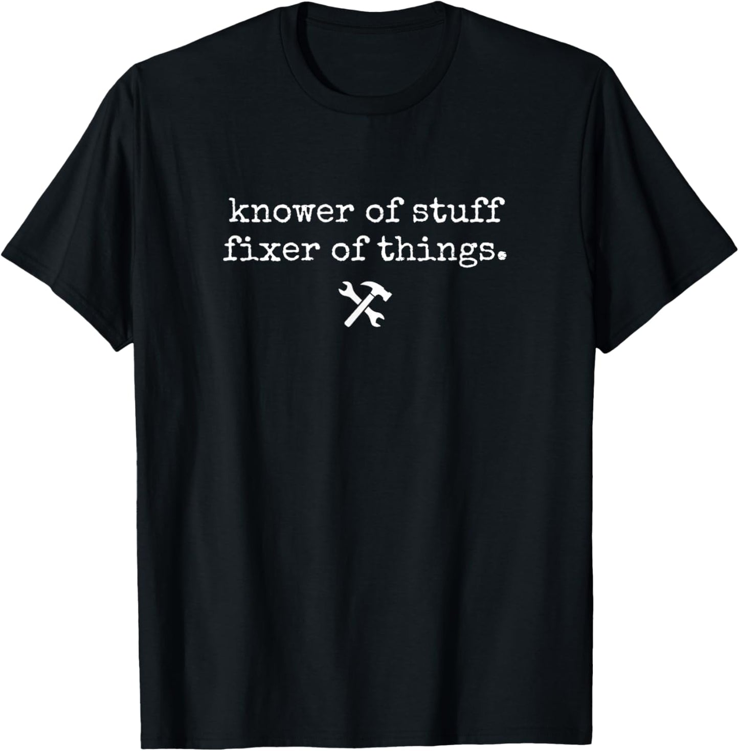 Knower of Stuff Fixer of Things Snarky T-Shirt - T-Shirt | Black