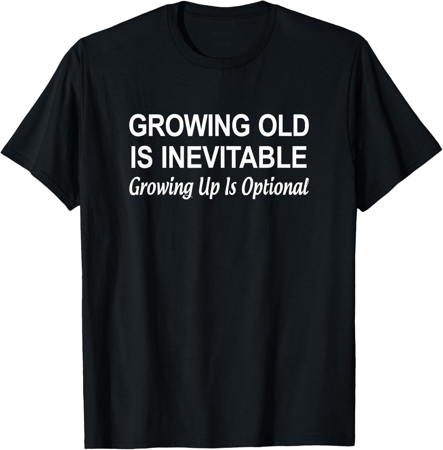 Growing Old Is Inevitable - Growing Up Is Optional T-Shirt - T-Shirt | Black