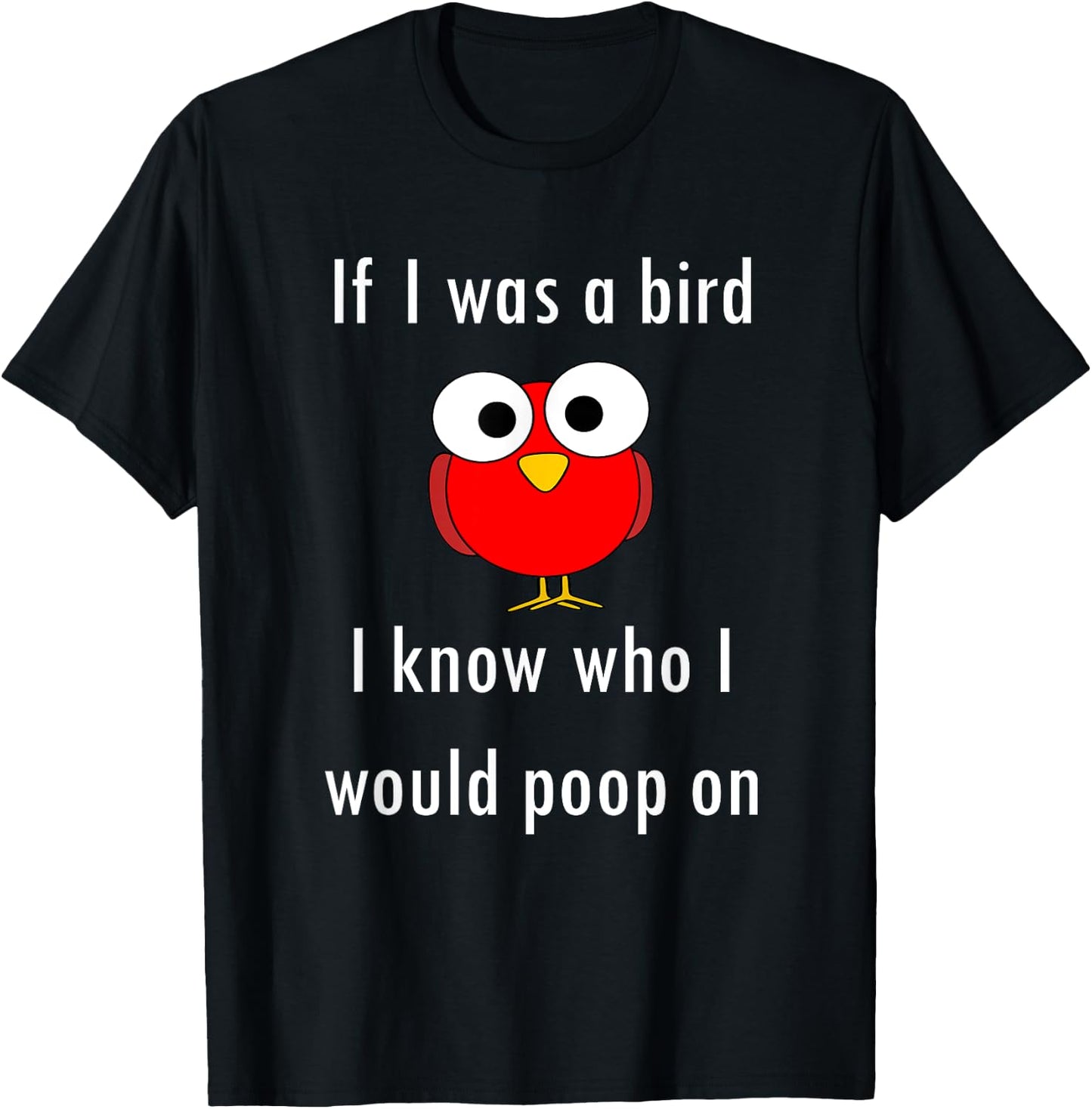 Funny Shirt If I Was A Bird I Know Who I Would Poop On T-Shirt - T-Shirt | Black