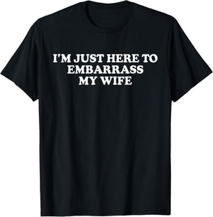 I'm Just Here To Embarrass My Wife Funny Husband T-Shirt - T-Shirt | Black