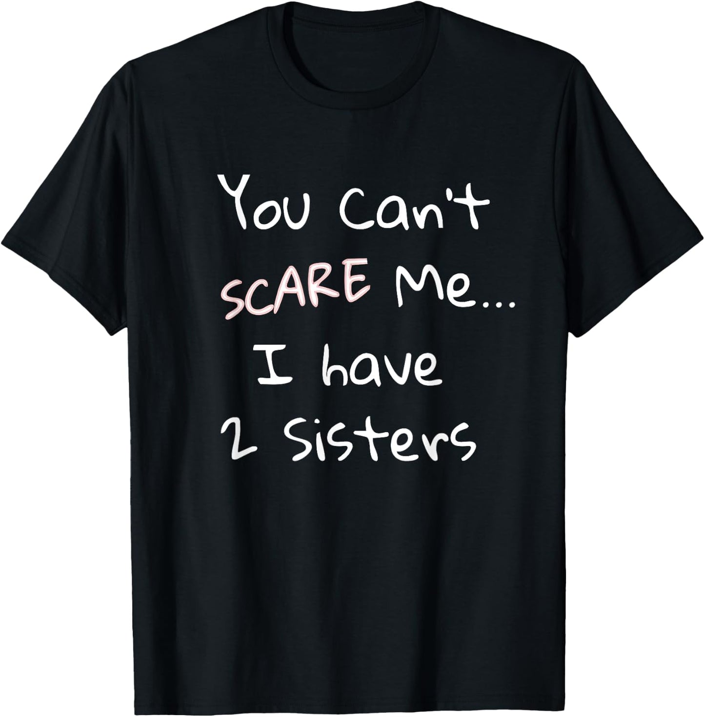 Funny Sibling Shirt: You Can't Scare Me I Have 2 Sisters T-Shirt - T-Shirt | Black