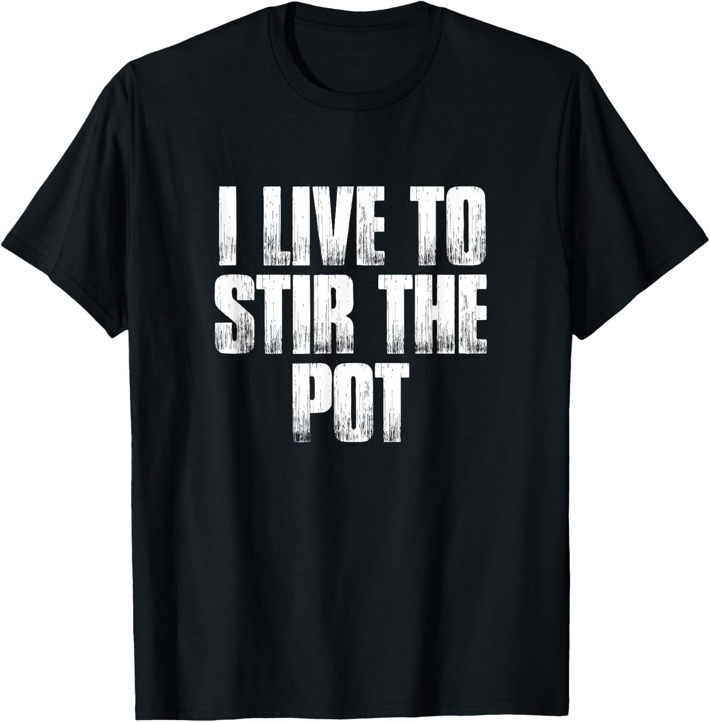 I Live To Stir The Pot Funny Pot Stirrer Holiday Gift T-Shirt - T-Shirt | Black