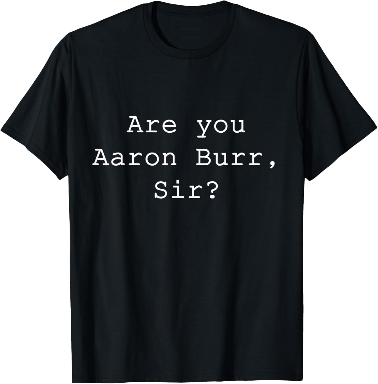 "Are You Aaron Burr, Sir" T-Shirt - T-Shirt | Black