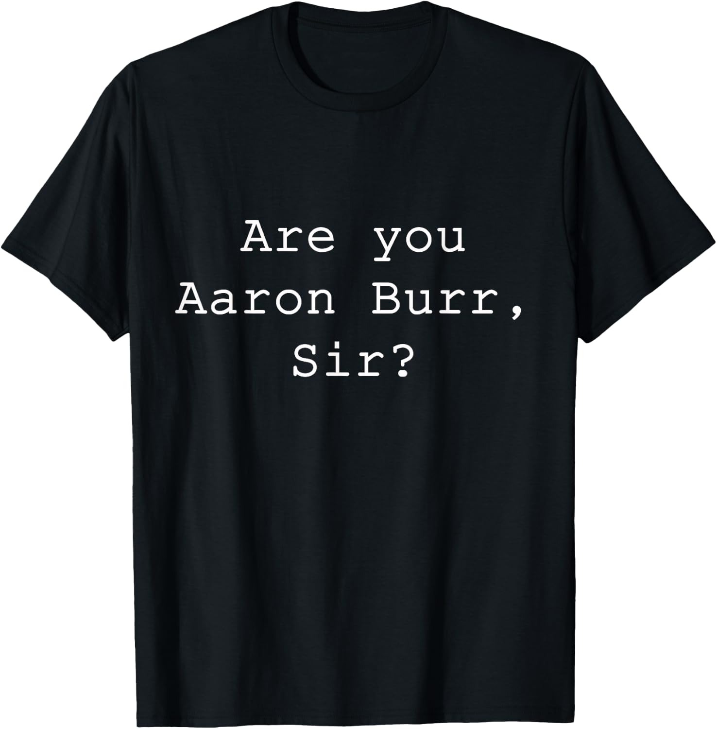 "Are You Aaron Burr, Sir" T-Shirt - T-Shirt | Black