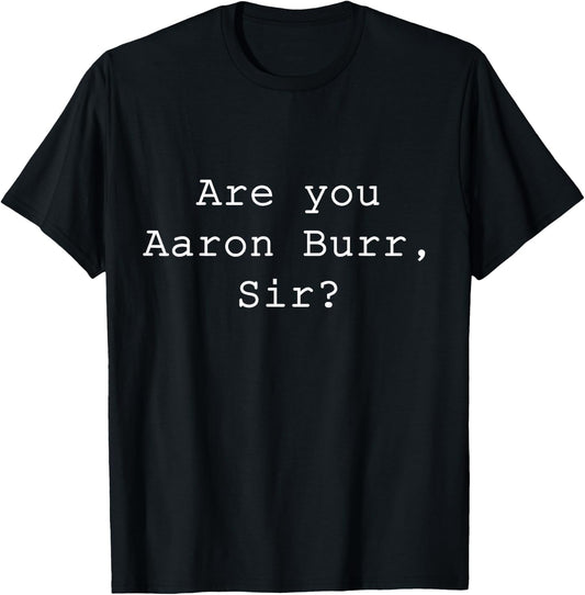 "Are You Aaron Burr, Sir" T-Shirt - T-Shirt | Black