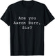 "Are You Aaron Burr, Sir" T-Shirt - T-Shirt | Black