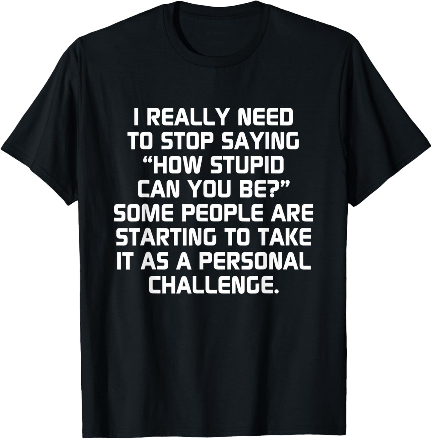 Stupid People Funny How Stupid Can You Be T-Shirt - T-Shirt | Black