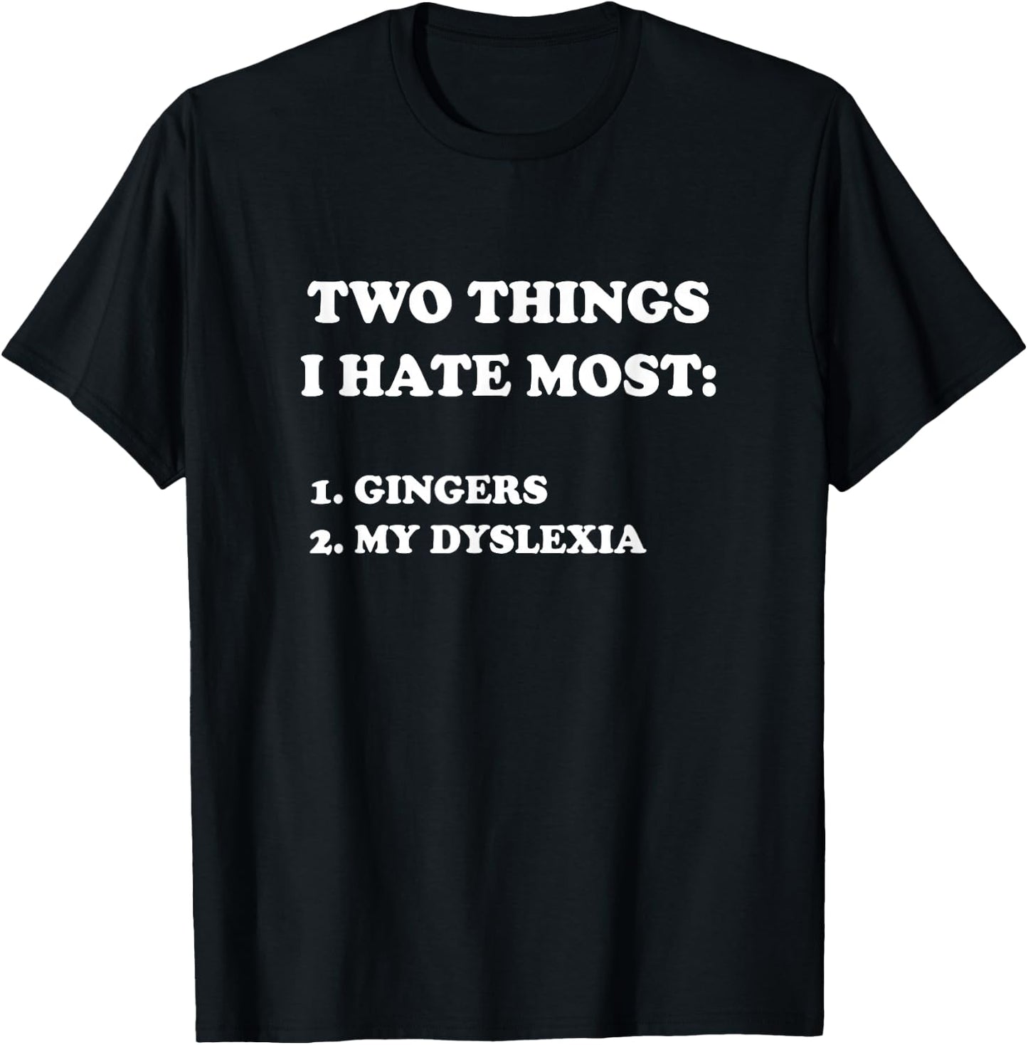Two Things I Hate Most Gingers And My Dyslexia T-Shirt - T-Shirt | Black