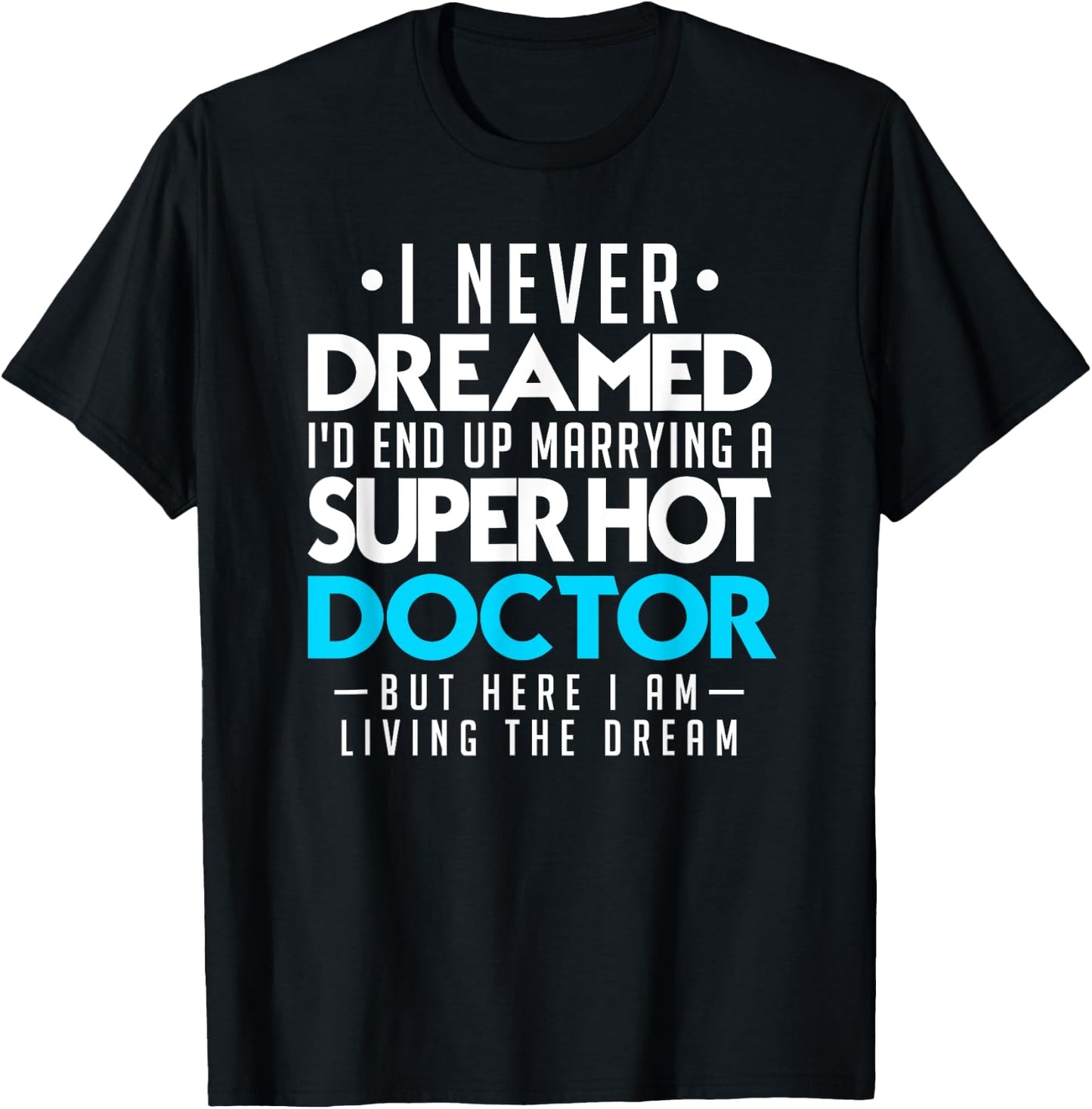 I Never Dreamed Id End Up Marrying a Super Hot Doctor Shirt T-Shirt - T-Shirt | Black