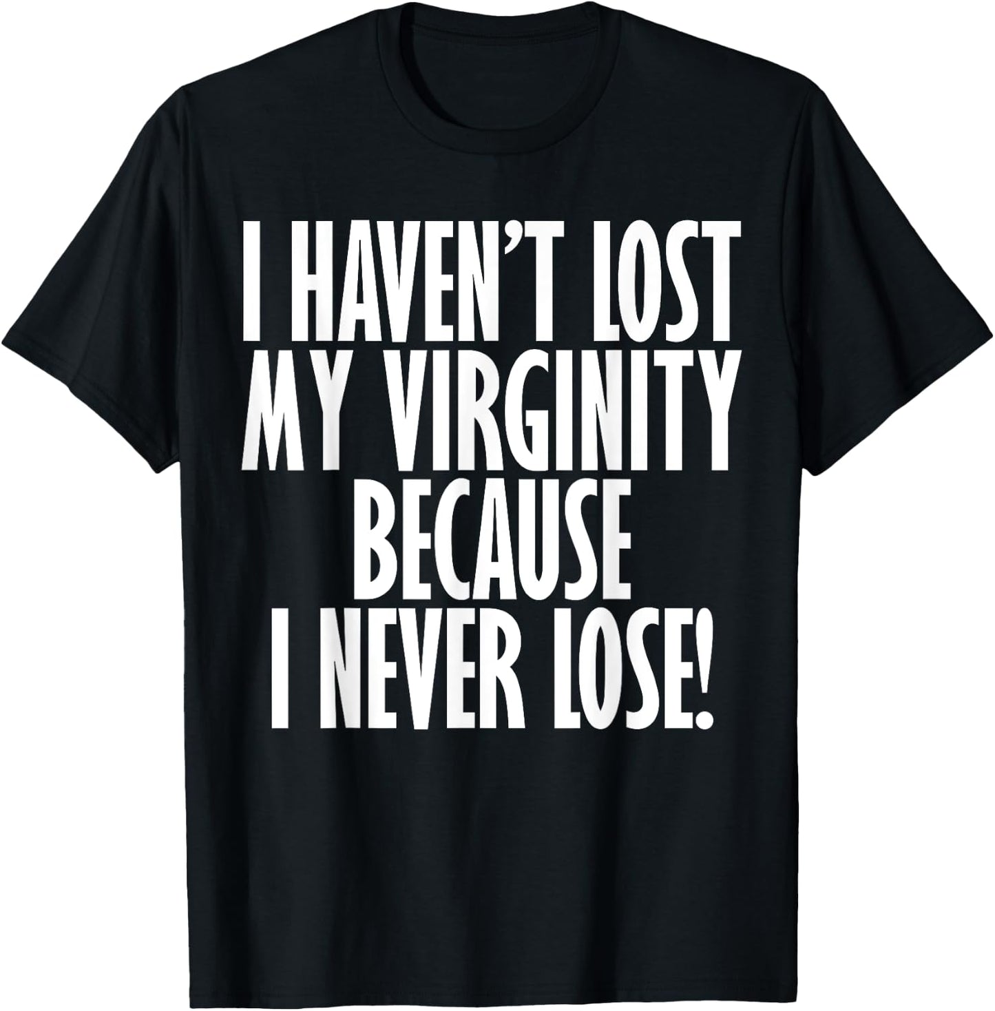 I Haven't Lost My Virginity Because I never Lose Funny Shirt T-Shirt - T-Shirt | Black