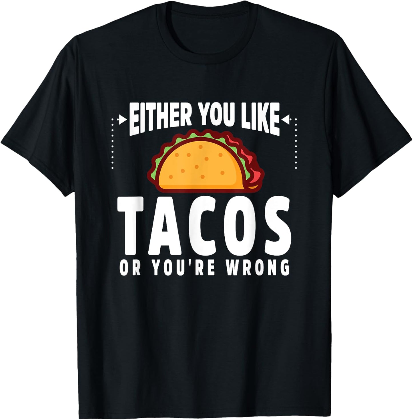 Either You Like Tacos or You're Wrong Funny T-Shirt - T-Shirt | Black