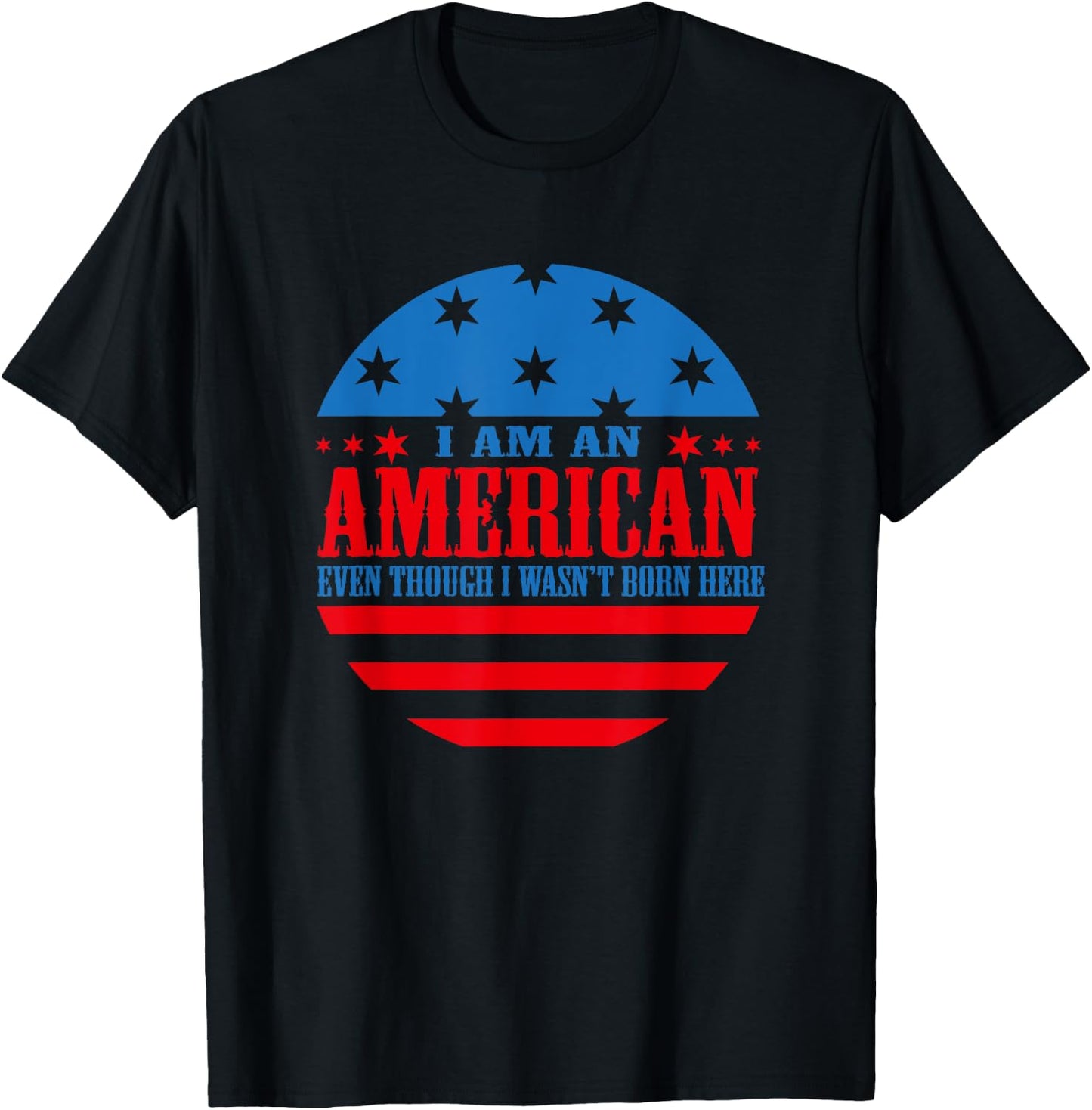 I Am an American Even Though I Wasn't Born Here T-Shirt - T-Shirt | Black