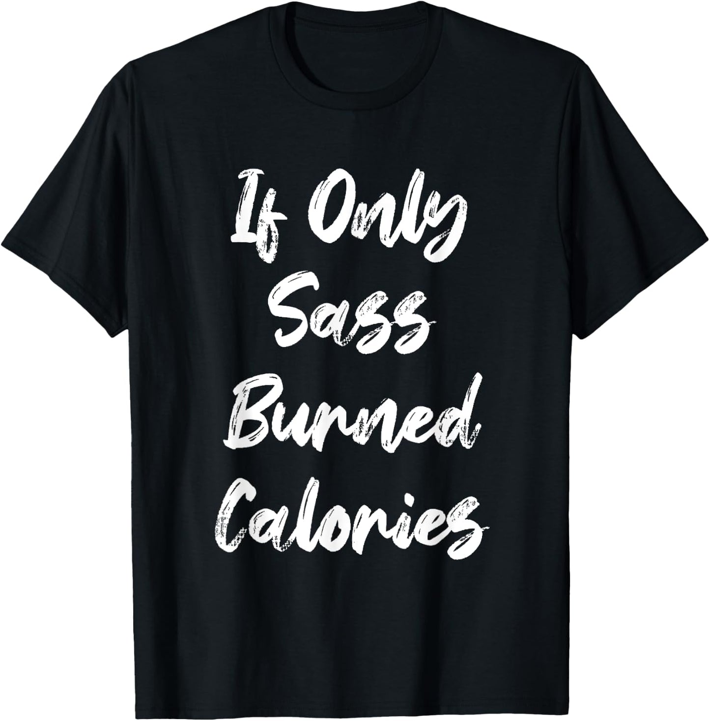 If Only Sass Burned Calories Funny Sarcastic Gym Fitness T-Shirt - T-Shirt | Black
